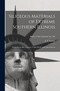 Cover image for Siliceous Materials of Extreme Southern Illinois: Silica, Novaculite, Ganister, Calico Rock, and Chert Gravels; Report of Investigations No. 166