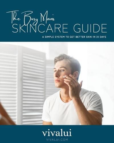 Cover image for The Busy Man's Skincare Guide: A Simple System To Get Better Skin In 30 Days