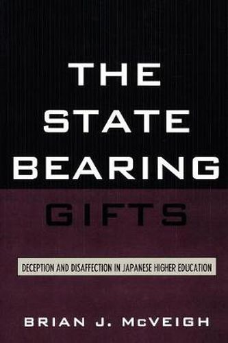 Cover image for The State Bearing Gifts: Deception and Disaffection in Japanese Higher Education