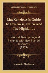 Cover image for Mackenzieacentsa -A Centss Guide to Inverness, Nairn and the Highlands: Historical, Descriptive, and Pictorial, with New Plan of Inverness (1903)