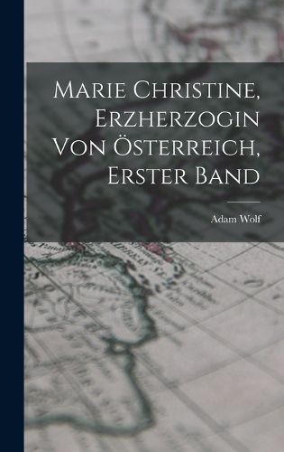 Cover image for Marie Christine, Erzherzogin von OEsterreich, Erster Band