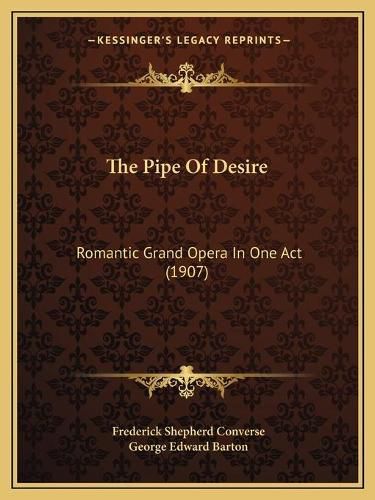 Cover image for The Pipe of Desire: Romantic Grand Opera in One Act (1907)