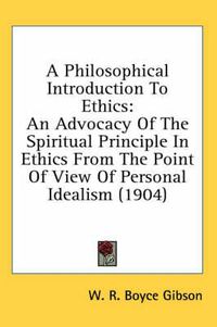 Cover image for A Philosophical Introduction to Ethics: An Advocacy of the Spiritual Principle in Ethics from the Point of View of Personal Idealism (1904)