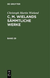 Cover image for Christoph Martin Wieland: C. M. Wielands Sammtliche Werke. Band 29/30