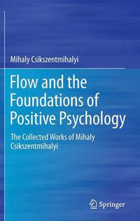Cover image for Flow and the Foundations of Positive Psychology: The Collected Works of Mihaly Csikszentmihalyi