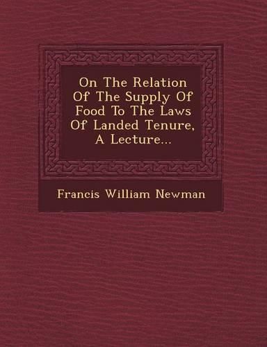 Cover image for On the Relation of the Supply of Food to the Laws of Landed Tenure, a Lecture...