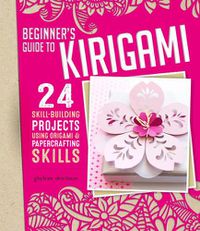 Cover image for Origami + Papercrafting = Kirigami: 24 Skill-Building Projects for the Absolute Beginner
