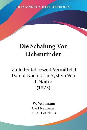 Die Schalung Von Eichenrinden: Zu Jeder Jahreszeit Vermittelst Dampf Nach Dem System Von J. Maitre (1873)