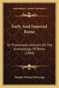 Cover image for Early and Imperial Rome: Or Promenade Lectures on the Archaeology of Rome (1884)