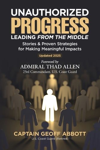 Cover image for Unauthorized Progress-Leading from the Middle: Stories & Proven Strategies for Making Meaningful Impacts