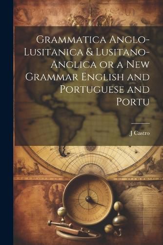 Cover image for Grammatica Anglo-Lusitanica & Lusitano-Anglica or a New Grammar English and Portuguese and Portu