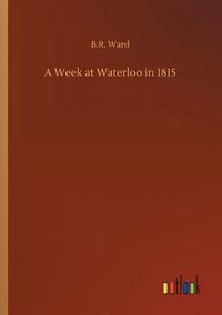 Cover image for A Week at Waterloo in 1815