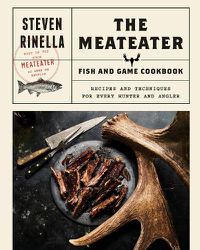 Cover image for The Meateater Fish and Game Cookbook: Recipes and Techniques for Every Hunter and Angler