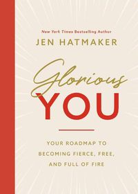 Cover image for Glorious You: Your Road Map to Becoming Fierce, Free, and Full of Fire