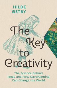 Cover image for The Key to Creativity: The Science Behind Ideas and How Daydreaming Can Change the World