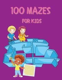 Cover image for 100 Mazes for Kids: Activity Book for Kids and Adults Fun and Challenging Mazes for Kids with Solutions Maze Activity Book Circle and Star Mazes Funny Mazes