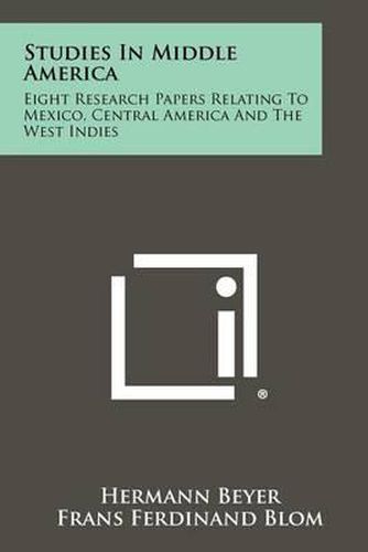 Cover image for Studies in Middle America: Eight Research Papers Relating to Mexico, Central America and the West Indies