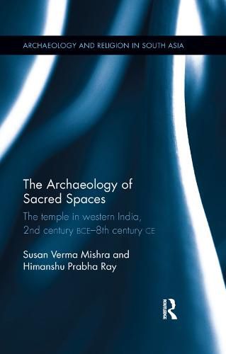 The Archaeology of Sacred Spaces: The temple in western India, 2nd century BCE-8th century CE