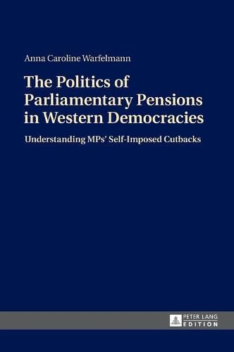 Cover image for The Politics of Parliamentary Pensions in Western Democracies: Understanding MPs' Self-Imposed Cutbacks