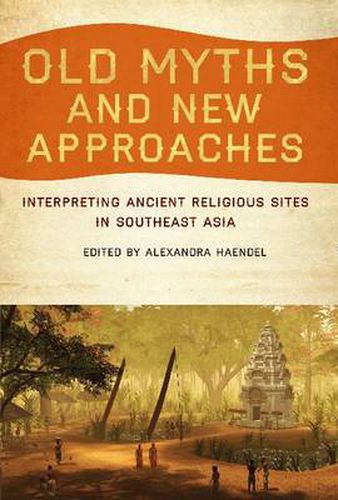 Old Myths and New Approaches: Interpreting Ancient Religious Sites in Southeast Asia