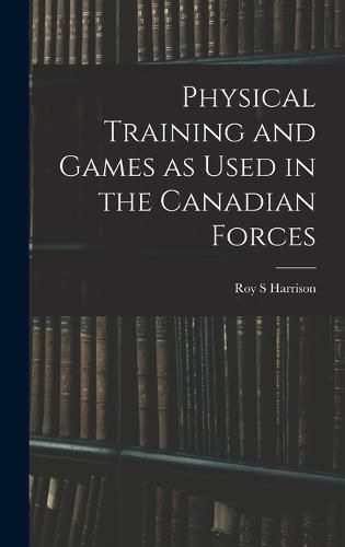 Cover image for Physical Training and Games as Used in the Canadian Forces