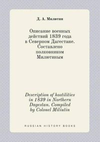 Cover image for Description of hostilities in 1839 in Northern Dagestan. Compiled by Colonel Miliutin