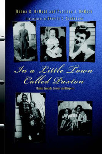 Cover image for In a Little Town Called Paxton: (Family Legends, Lessons and Bloopers)