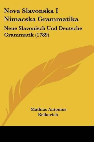 Cover image for Nova Slavonska I Nimacska Grammatika: Neue Slavonisch Und Deutsche Grammatik (1789)