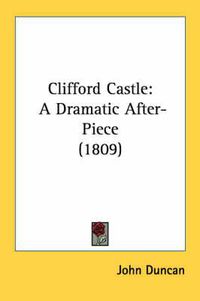 Cover image for Clifford Castle: A Dramatic After-Piece (1809)