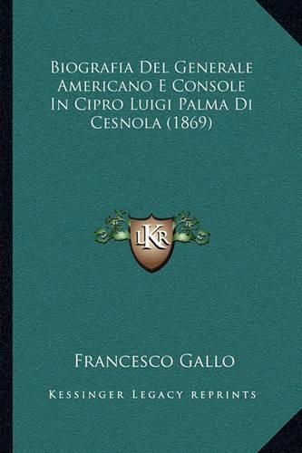 Biografia del Generale Americano E Console in Cipro Luigi Palma Di Cesnola (1869)