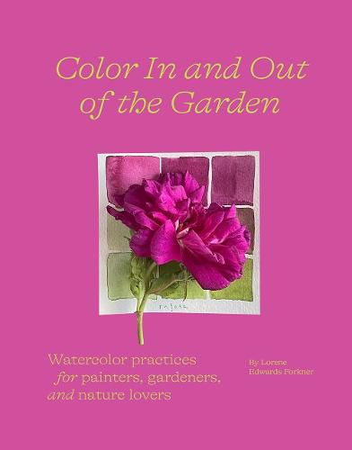 Cover image for Color In and Out of the Garden: Watercolor Practices for Painters, Gardeners, and Nature Lovers