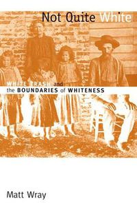 Cover image for Not Quite White: White Trash and the Boundaries of Whiteness