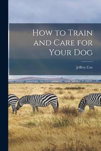 Cover image for How to Train and Care for Your Dog