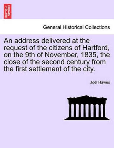 An Address Delivered at the Request of the Citizens of Hartford, on the 9th of November, 1835, the Close of the Second Century from the First Settlement of the City.