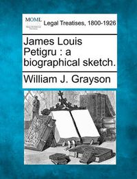 Cover image for James Louis Petigru: A Biographical Sketch.