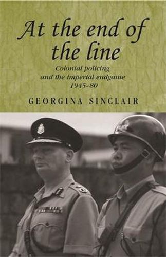 At the End of the Line: Colonial Policing and the Imperial Endgame 1945-80