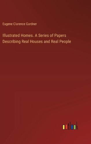 Cover image for Illustrated Homes. A Series of Papers Describing Real Houses and Real People