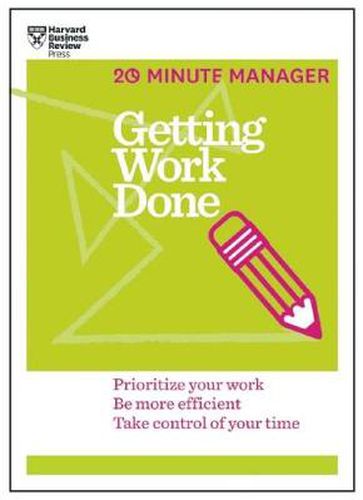 Cover image for Getting Work Done (HBR 20-Minute Manager Series): Prioritize Your Work, be More Efficient, Take Control of Your Time
