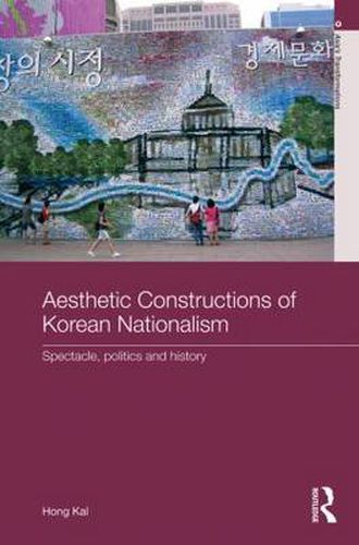 Cover image for Aesthetic Constructions of Korean Nationalism: Spectacle, Politics and History