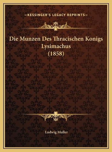 Cover image for Die Munzen Des Thracischen Konigs Lysimachus (1858)