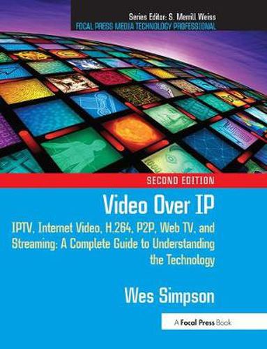 Cover image for Video Over IP: IPTV, Internet Video, H.264, P2P, Web TV, and Streaming: A Complete Guide to Understanding the Technology