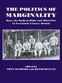 Cover image for The Politics of Marginality: Race, the Radical Right and Minorities in Twentieth Century Britain