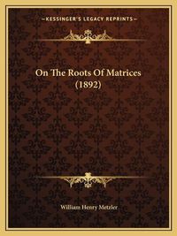 Cover image for On the Roots of Matrices (1892)