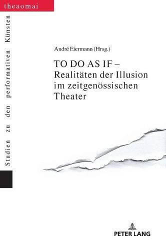 Cover image for To Do as If - Realitaeten Der Illusion Im Zeitgenoessischen Theater