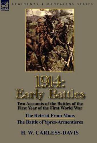 Cover image for 1914: Early Battles-Two Accounts of the Battles of the First Year of the First World War: The Retreat From Mons & The Battle of Ypres-Armentieres