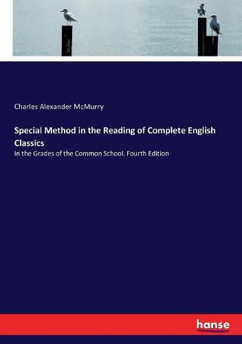 Special Method in the Reading of Complete English Classics: In the Grades of the Common School. Fourth Edition