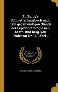 Cover image for Fr. Berge's Schmetterlingsbuch Nach Dem Gegenwartigen Stande Der Lepidopterologie Neu Bearb. Und Hrsg. Von Professor Dr. H. Rebel ..