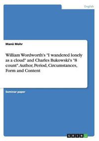 Cover image for William Wordworth's I wandered lonely as a cloud and Charles Bukowski's 8 count. Author, Period, Circumstances, Form and Content