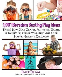 Cover image for 1,001 Boredom Busting Play Ideas: Free and Low Cost Crafts, Activities, Games and Family Fun That Will Help You Raise Happy, Healthy Children