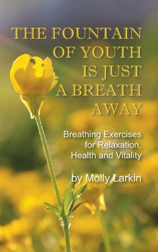 Cover image for The Fountain of Youth Is Just a Breath Away: Breathing Exercises for Relaxation, Health and Vitality